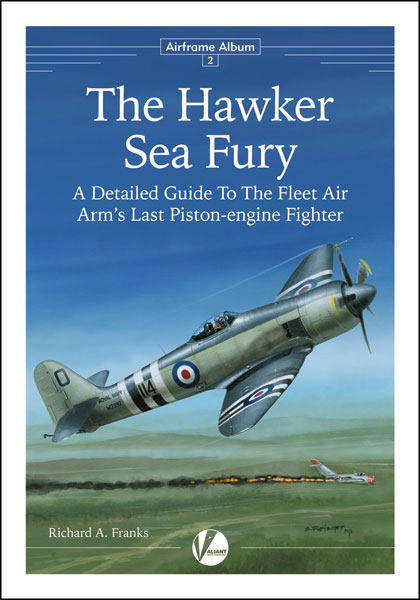 The Hawker Sea Fury: A Detailed Guide to the Fleet Air Arm's Last Piston-engine Fighter (Airframe Album) Richard A. Franks